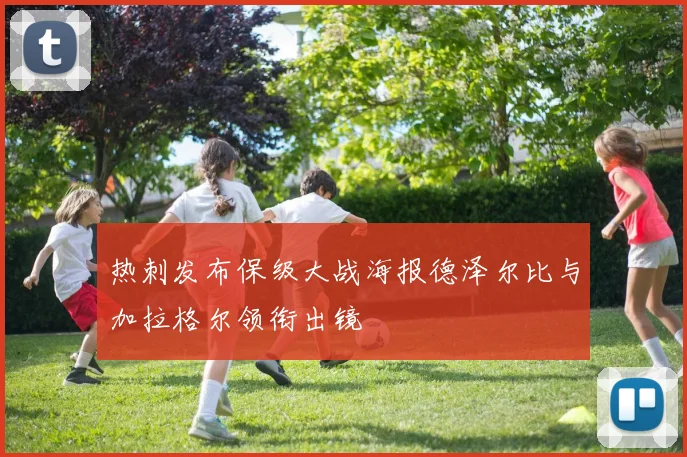 热刺发布保级大战海报德泽尔比与加拉格尔领衔出镜